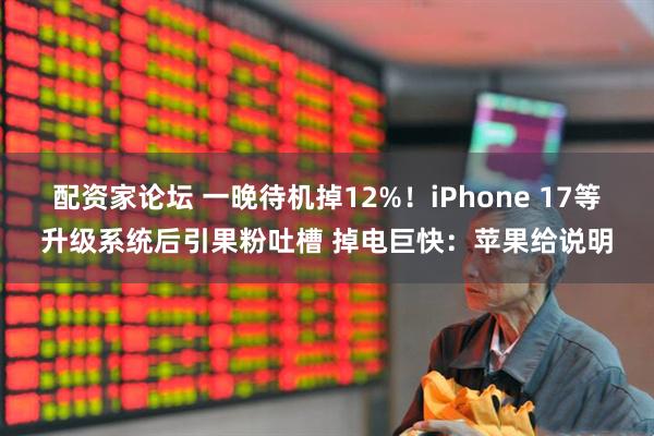 配资家论坛 一晚待机掉12%!iPhone 17等升级系统后引果粉吐槽 掉电巨快:苹果给说明